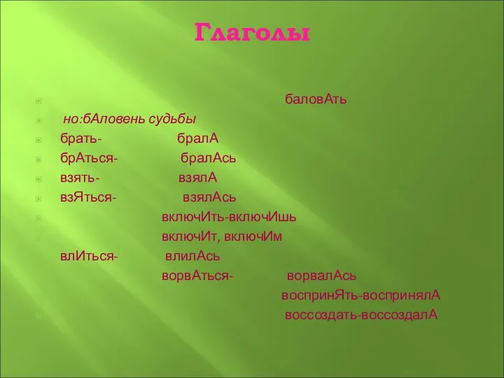 Глаголы баловАть но:бАловень судьбы брать- бралА брАться- бралАсь взять- взялА взЯться-