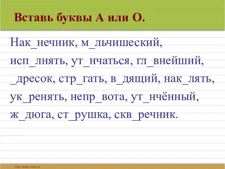 Вставь буквы А или О. Нак_нечник, м_льчишеский, исп_лнять, ут_нчаться, гл_внейший, _дресок,