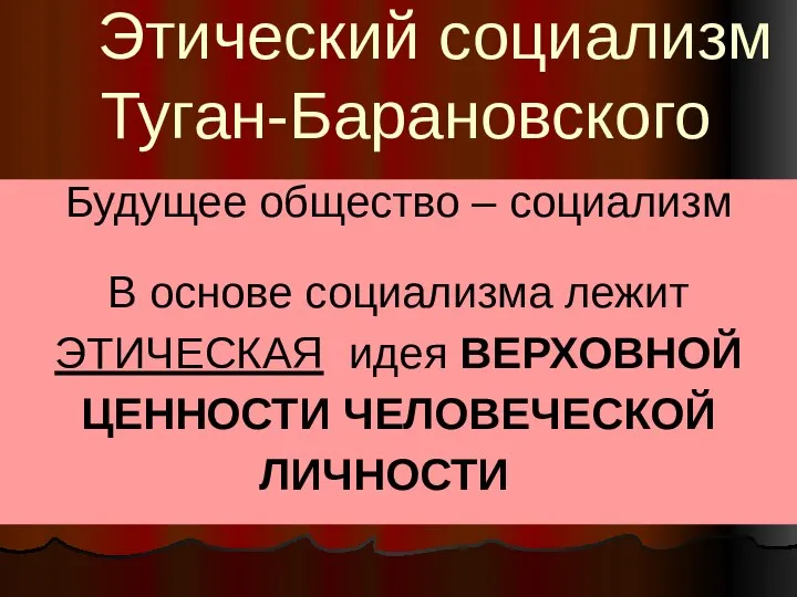 Этический социализм Туган-Барановского Будущее общество – социализм В основе социализма лежит