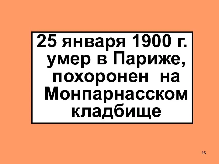 25 января 1900 г. умер в Париже, похоронен на Монпарнасском кладбище