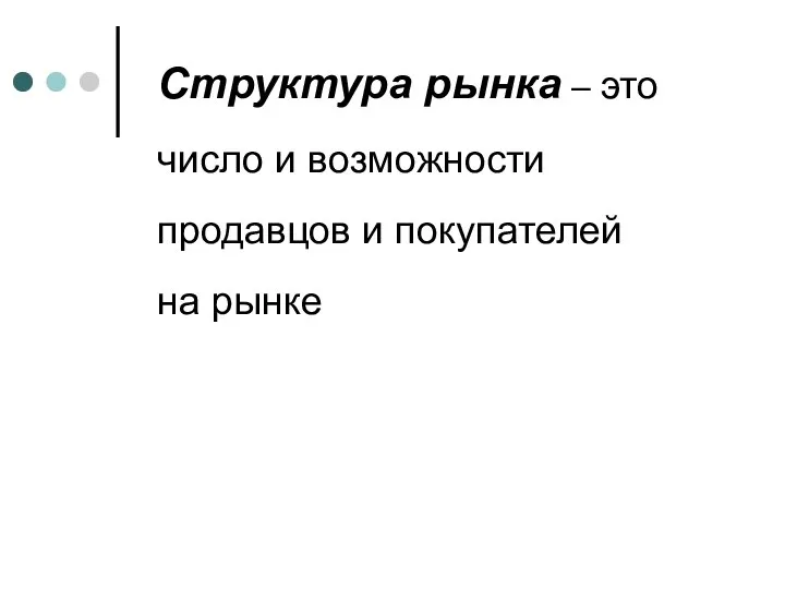 Структура рынка – это число и возможности продавцов и покупателей на рынке