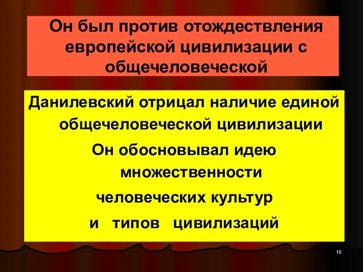 Он был против отождествления европейской цивилизации с общечеловеческой Данилевский отрицал наличие