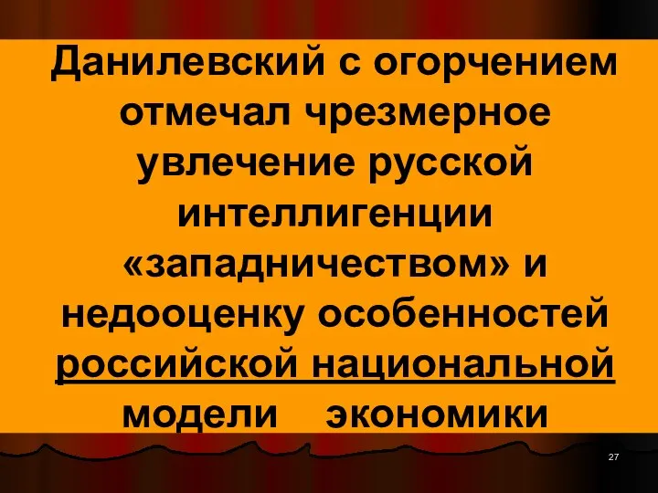 Данилевский с огорчением отмечал чрезмерное увлечение русской интеллигенции «западничеством» и недооценку особенностей российской национальной модели экономики
