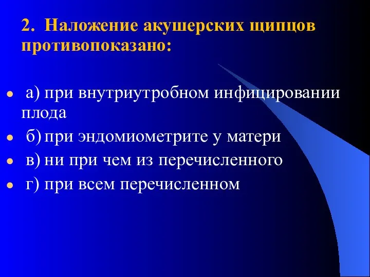 2. Наложение акушерских щипцов противопоказано: а) при внутриутробном инфицировании плода б)