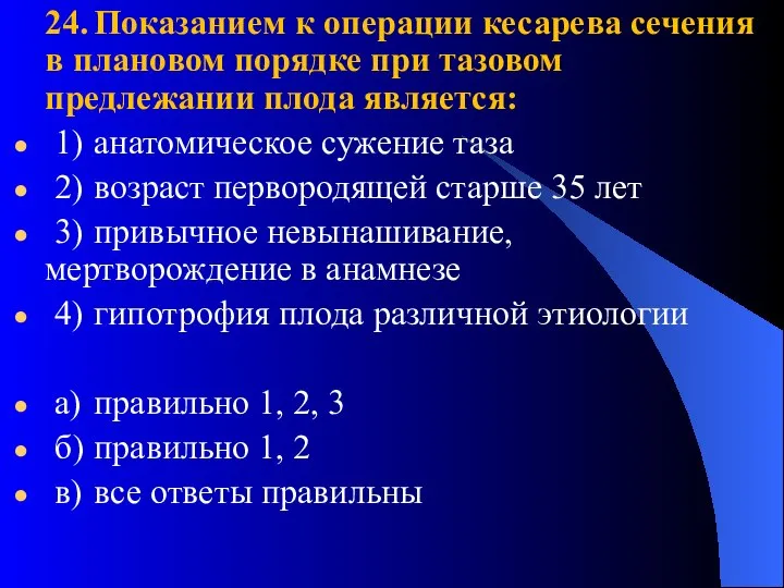 24. Показанием к операции кесарева сечения в плановом порядке при тазовом