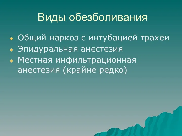 Виды обезболивания Общий наркоз с интубацией трахеи Эпидуральная анестезия Местная инфильтрационная анестезия (крайне редко)