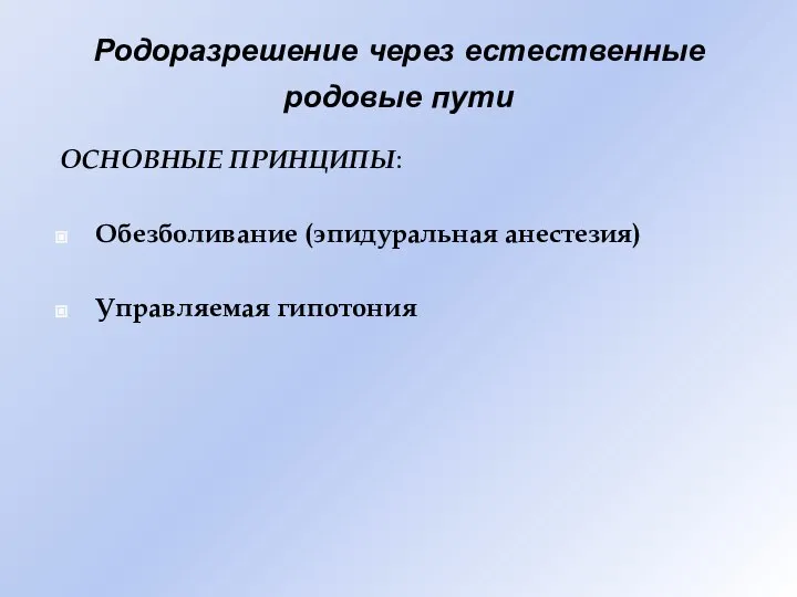 Родоразрешение через естественные родовые пути ОСНОВНЫЕ ПРИНЦИПЫ: Обезболивание (эпидуральная анестезия) Управляемая гипотония