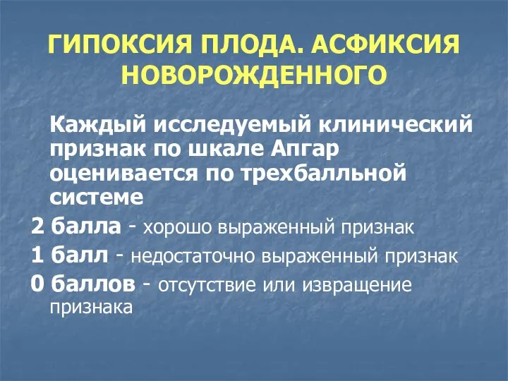 ГИПОКСИЯ ПЛОДА. АСФИКСИЯ НОВОРОЖДЕННОГО Каждый исследуемый клинический признак по шкале Апгар