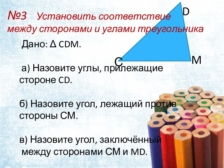 Дано: Δ CDM. а) Назовите углы, прилежащие стороне CD. б) Назовите