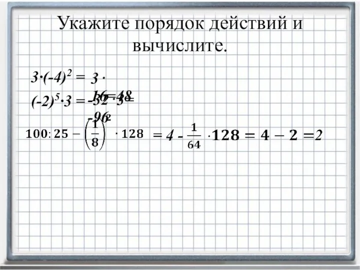 Укажите порядок действий и вычислите. 3∙(-4)2 = (-2)5∙3 = 3 16=48 -323= -96