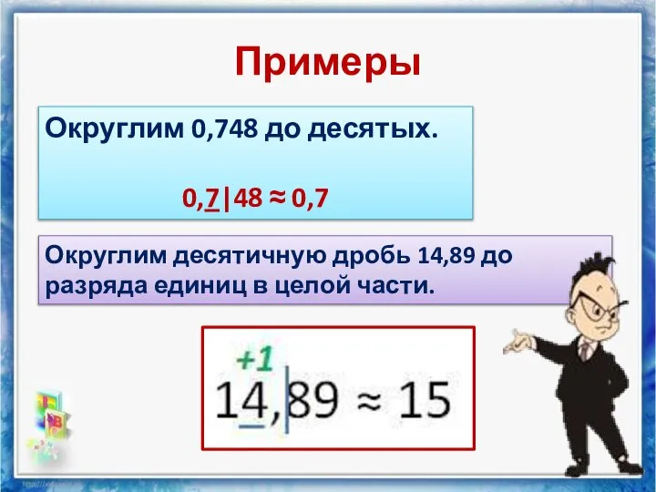 Примеры Округлим 0,748 до десятых. 0,7|48 ≈ 0,7 Округлим десятичную дробь