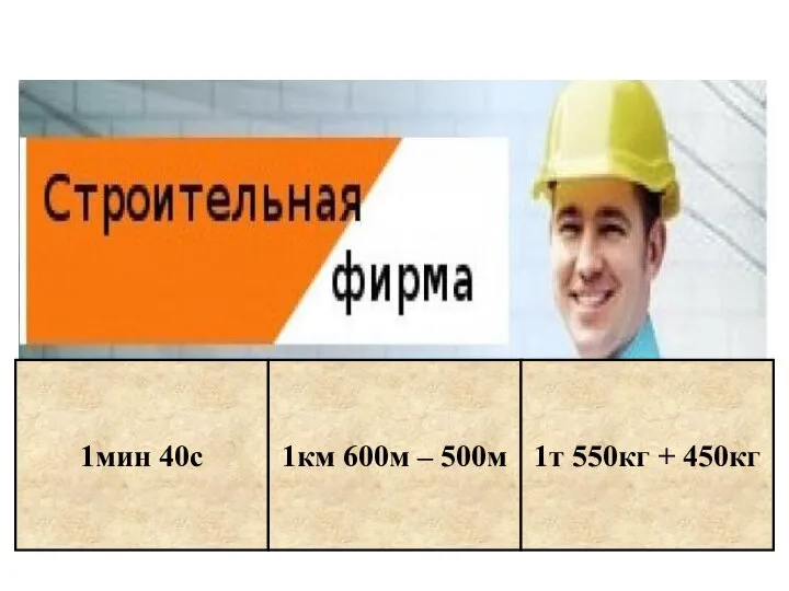 1мин 40с 1км 600м – 500м 1т 550кг + 450кг