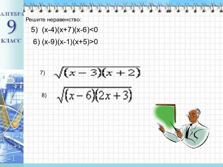 Решите неравенство: 5) (х-4)(х+7)(х-6) 6) (x-9)(x-1)(x+5)>0 7) 8)