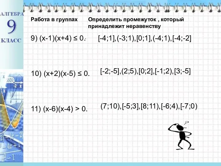 Работа в группах 9) (х-1)(х+4) ≤ 0. 10) (х+2)(х-5) ≤ 0.