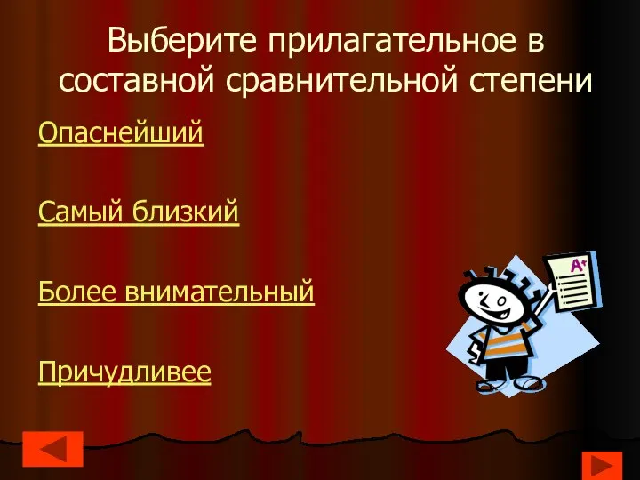 Выберите прилагательное в составной сравнительной степени Опаснейший Самый близкий Более внимательный Причудливее