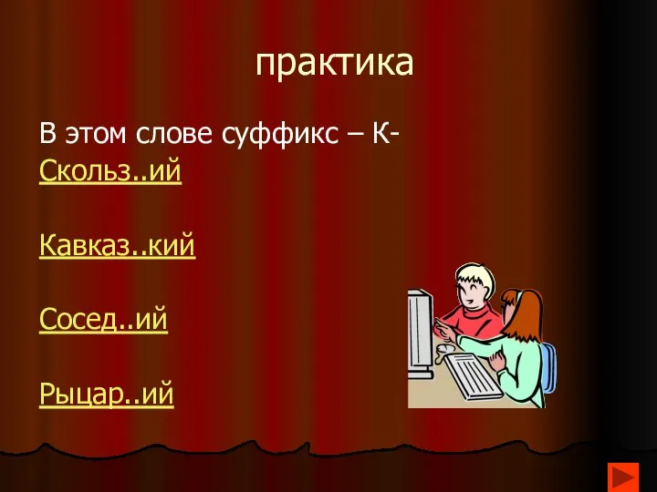 практика В этом слове суффикс – К- Скольз..ий Кавказ..кий Сосед..ий Рыцар..ий