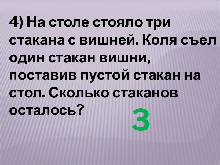 4) На столе стояло три стакана с вишней. Коля съел один