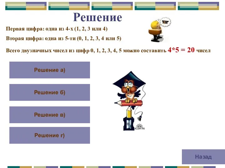 Решение Первая цифра: одна из 4-х (1, 2, 3 или 4)