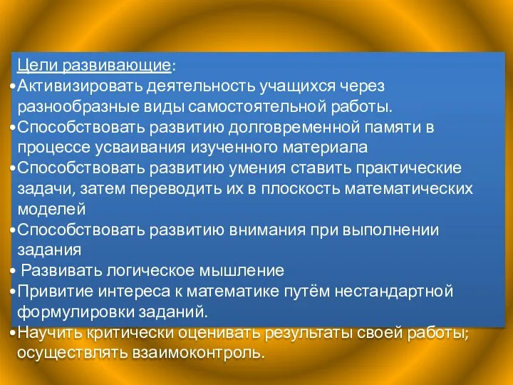 Цели развивающие: Активизировать деятельность учащихся через разнообразные виды самостоятельной работы. Способствовать