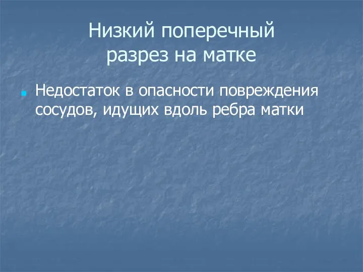 Низкий поперечный разрез на матке Недостаток в опасности повреждения сосудов, идущих вдоль ребра матки