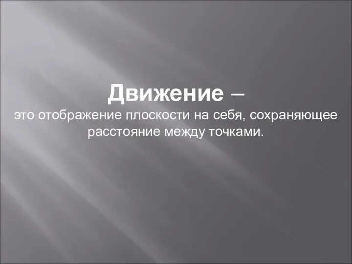 Движение – это отображение плоскости на себя, сохраняющее расстояние между точками.