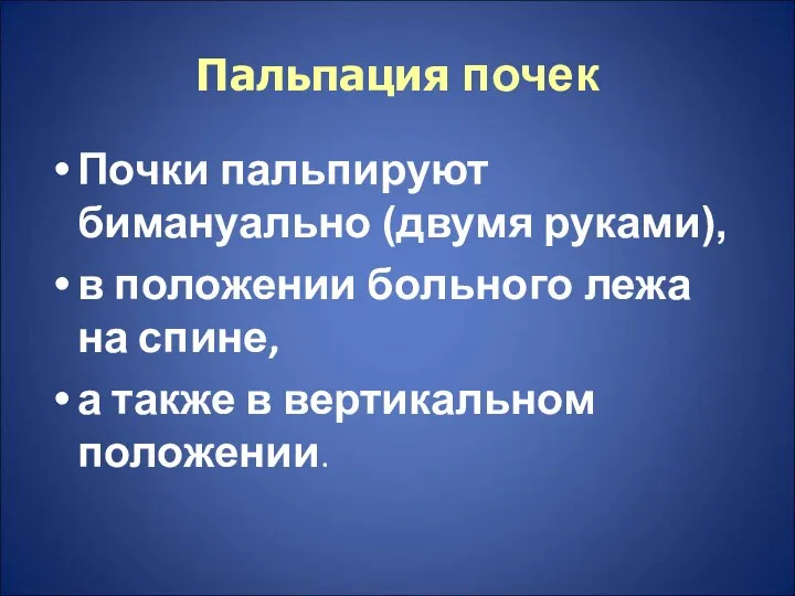 Пальпация почек Почки пальпируют бимануально (двумя руками), в положении больного лежа