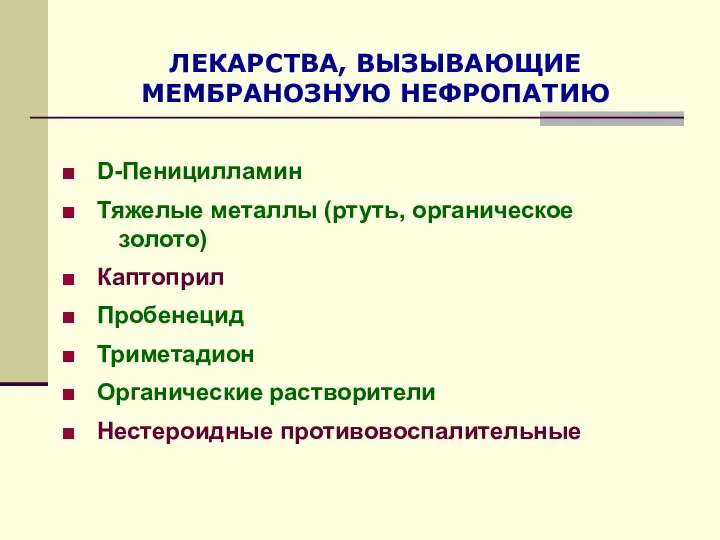 ЛЕКАРСТВА, ВЫЗЫВАЮЩИЕ МЕМБРАНОЗНУЮ НЕФРОПАТИЮ D-Пеницилламин Тяжелые металлы (ртуть, органическое золото) Каптоприл