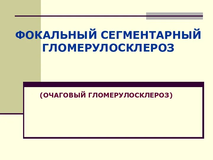 (ОЧАГОВЫЙ ГЛОМЕРУЛОСКЛЕРОЗ) ФОКАЛЬНЫЙ СЕГМЕНТАРНЫЙ ГЛОМЕРУЛОСКЛЕРОЗ