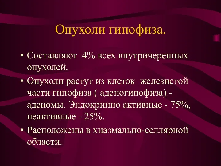 Опухоли гипофиза. Составляют 4% всех внутричерепных опухолей. Опухоли растут из клеток