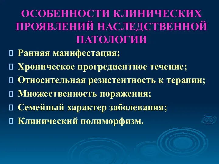 ОСОБЕННОСТИ КЛИНИЧЕСКИХ ПРОЯВЛЕНИЙ НАСЛЕДСТВЕННОЙ ПАТОЛОГИИ Ранняя манифестация; Хроническое прогредиентное течение; Относительная