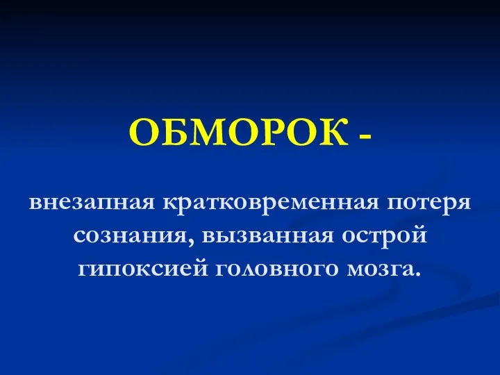 ОБМОРОК - внезапная кратковременная потеря сознания, вызванная острой гипоксией головного мозга.