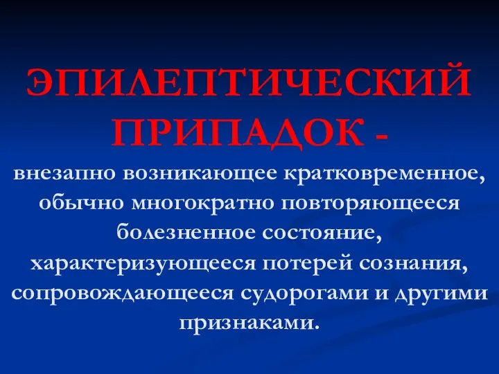 ЭПИЛЕПТИЧЕСКИЙ ПРИПАДОК - внезапно возникающее кратковременное, обычно многократно повторяющееся болезненное состояние,