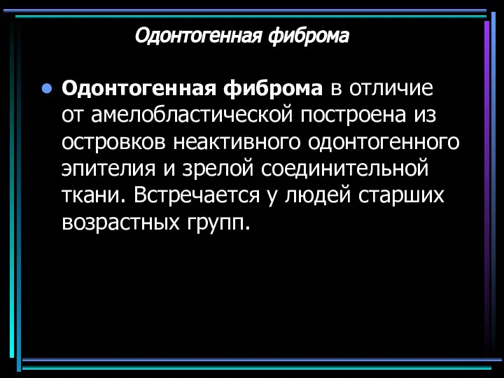 Одонтогенная фиброма Одонтогенная фиброма в отличие от амелобластической построена из островков