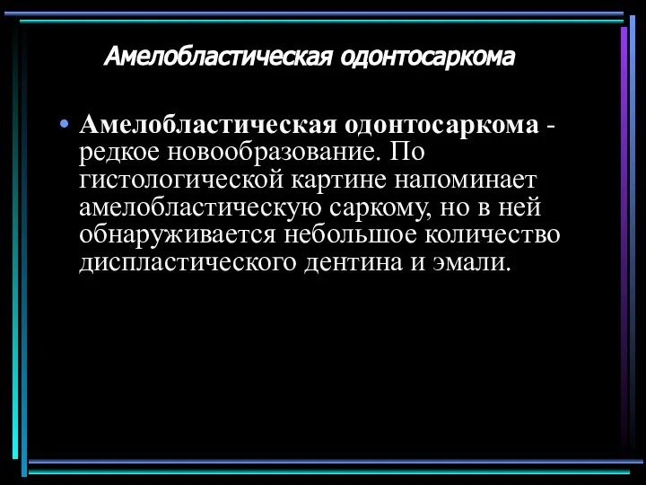 Амелобластическая одонтосаркома Амелобластическая одонтосаркома - редкое новообразование. По гистологической картине напоминает