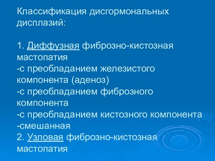 Классификация дисгормональных дисплазий: 1. Диффузная фиброзно-кистозная мастопатия -с преобладанием железистого компонента