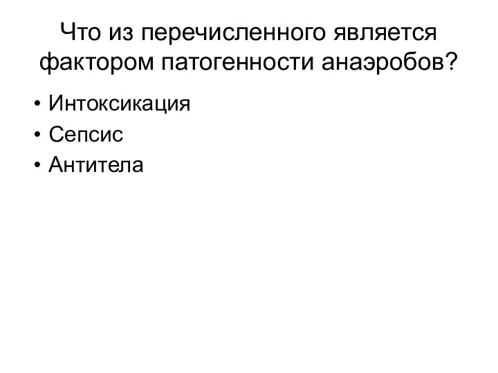 Что из перечисленного является фактором патогенности анаэробов? Интоксикация Сепсис Антитела