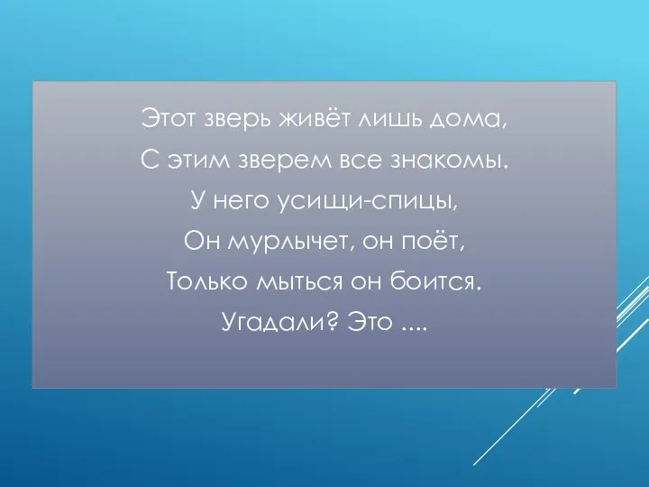 Этот зверь живёт лишь дома, С этим зверем все знакомы. У