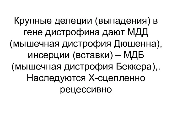 Крупные делеции (выпадения) в гене дистрофина дают МДД (мышечная дистрофия Дюшенна),