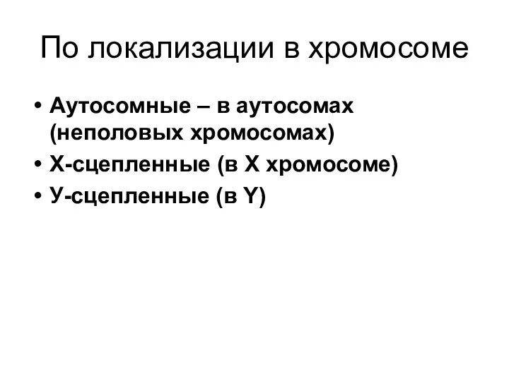 По локализации в хромосоме Аутосомные – в аутосомах (неполовых хромосомах) Х-сцепленные