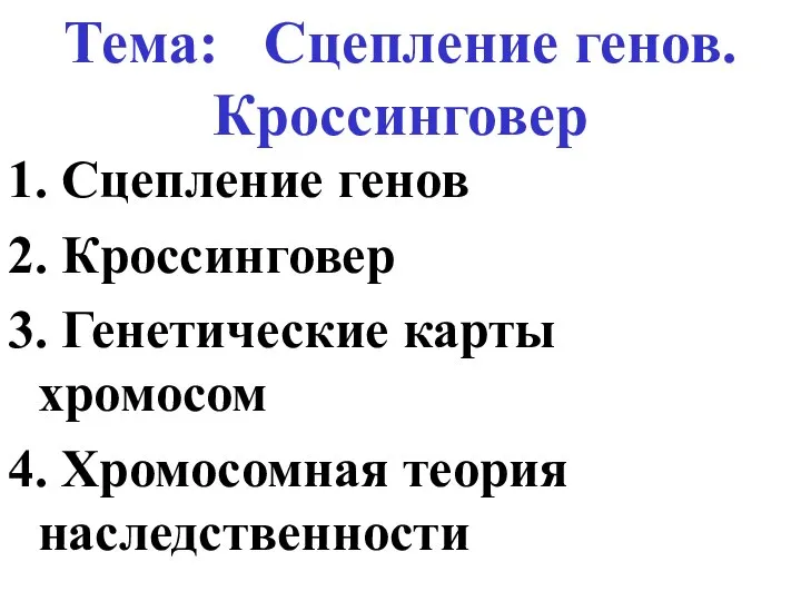 Тема: Сцепление генов. Кроссинговер 1. Сцепление генов 2. Кроссинговер 3. Генетические