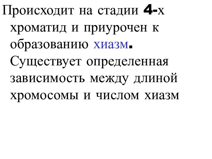 Происходит на стадии 4-х хроматид и приурочен к образованию хиазм. Существует