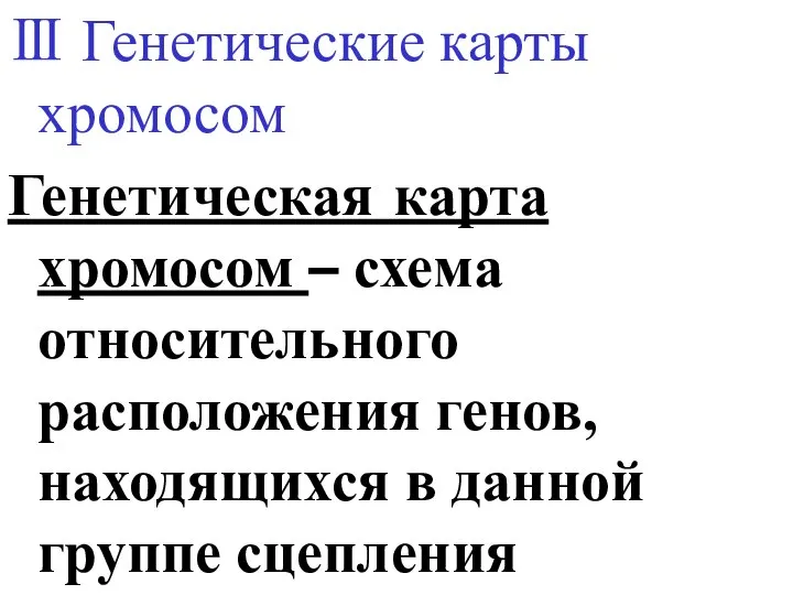 Ⅲ Генетические карты хромосом Генетическая карта хромосом – схема относительного расположения