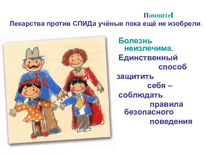 Помните! Лекарства против СПИДа учёные пока ещё не изобрели. Болезнь неизлечима.