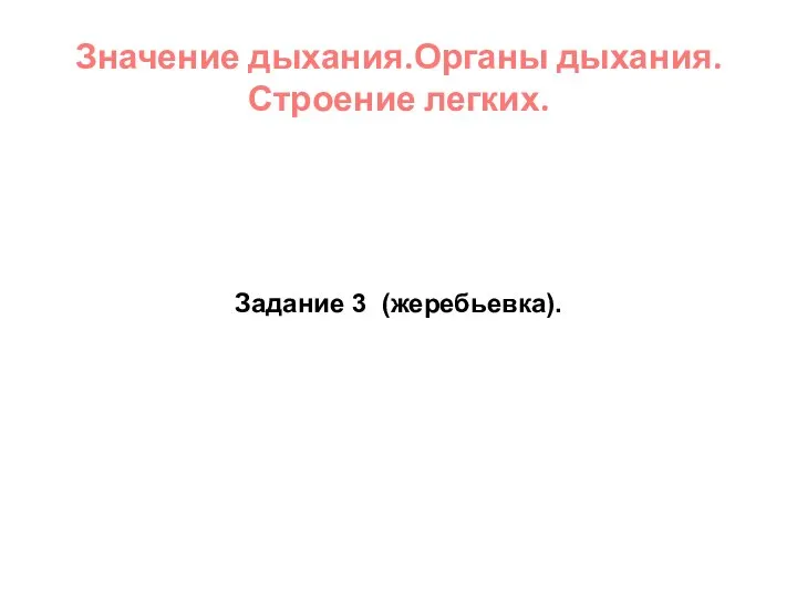 Значение дыхания.Органы дыхания. Строение легких. Задание 3 (жеребьевка).