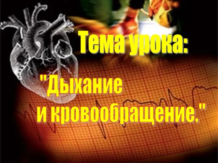 Тема урока: "Дыхание и кровообращение."