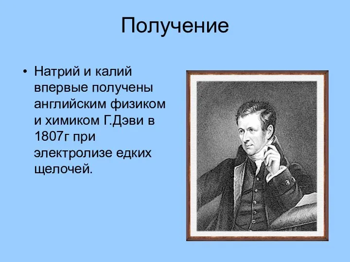 Получение Натрий и калий впервые получены английским физиком и химиком Г.Дэви