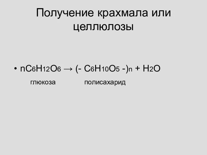 Получение крахмала или целлюлозы nС6Н12О6 → (- С6Н10О5 -)n + Н2О глюкоза полисахарид