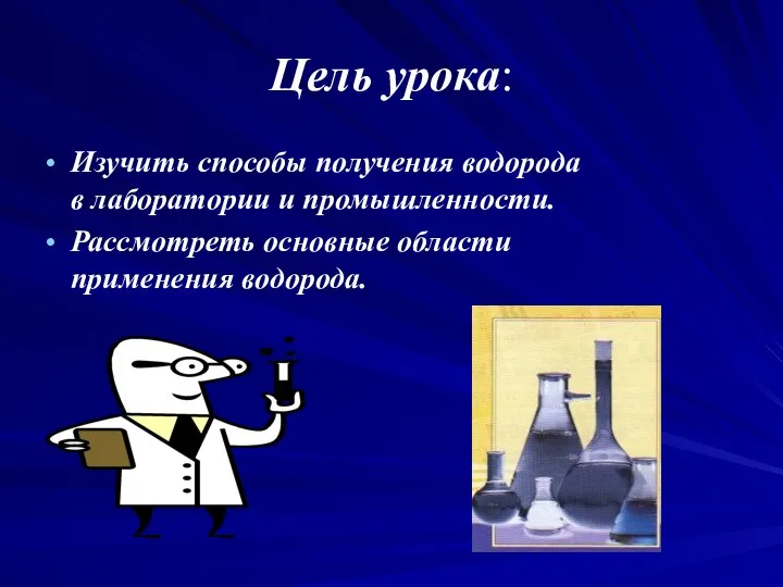 Цель урока: Изучить способы получения водорода в лаборатории и промышленности. Рассмотреть основные области применения водорода.