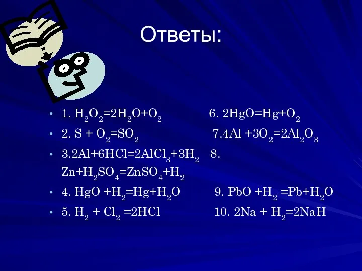 Ответы: 1. H2O2=2H2O+O2 6. 2HgO=Hg+O2 2. S + O2=SO2 7.4Al +3O2=2Al2O3