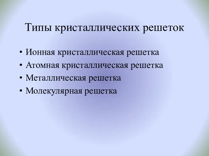 Типы кристаллических решеток Ионная кристаллическая решетка Атомная кристаллическая решетка Металлическая решетка Молекулярная решетка